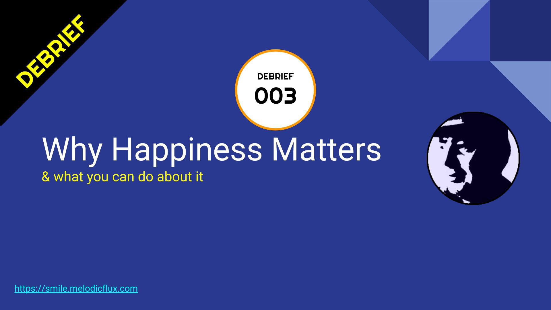 DEBRIEFING 3 - Why Happiness Matters & What to do about it - Episode 3